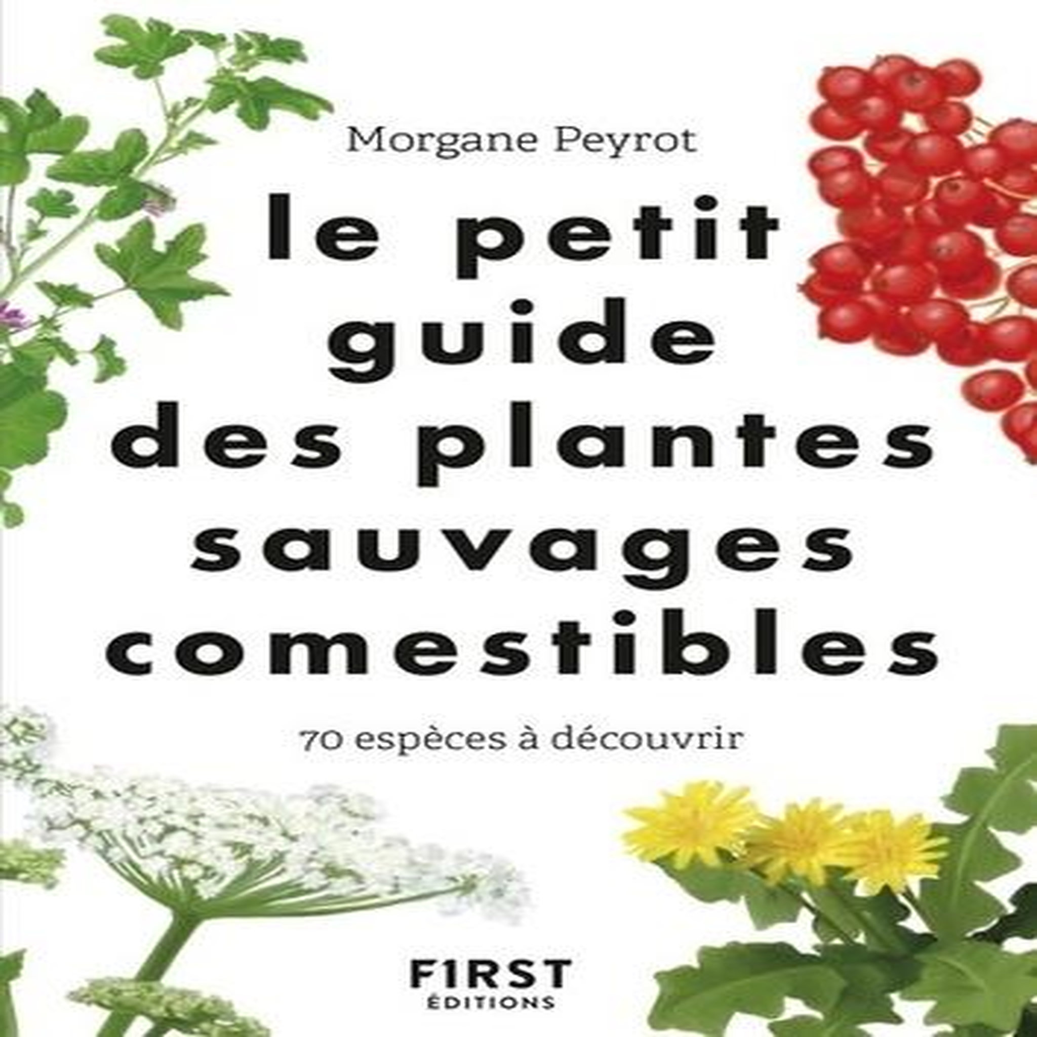 LE PETIT GUIDE DES PLANTES SAUVAGES COMESTIBLES. 70 ESPECES A DECOUVRIR, Peyrot Morgane