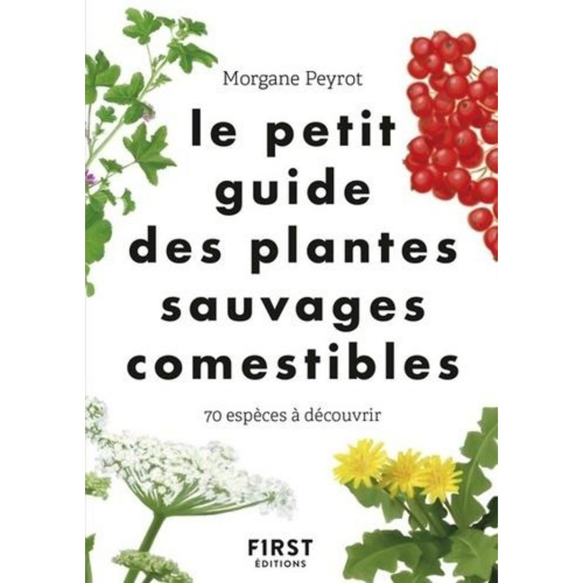 LE PETIT GUIDE DES PLANTES SAUVAGES COMESTIBLES. 70 ESPECES A DECOUVRIR, Peyrot Morgane