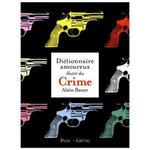 DICTIONNAIRE AMOUREUX ILLUSTRE DU CRIME, Bauer Alain