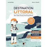 DESTINATION LITTORAL. MON CAHIER DE JEUX DES ECOSYSTEMES, Blain Aurélie