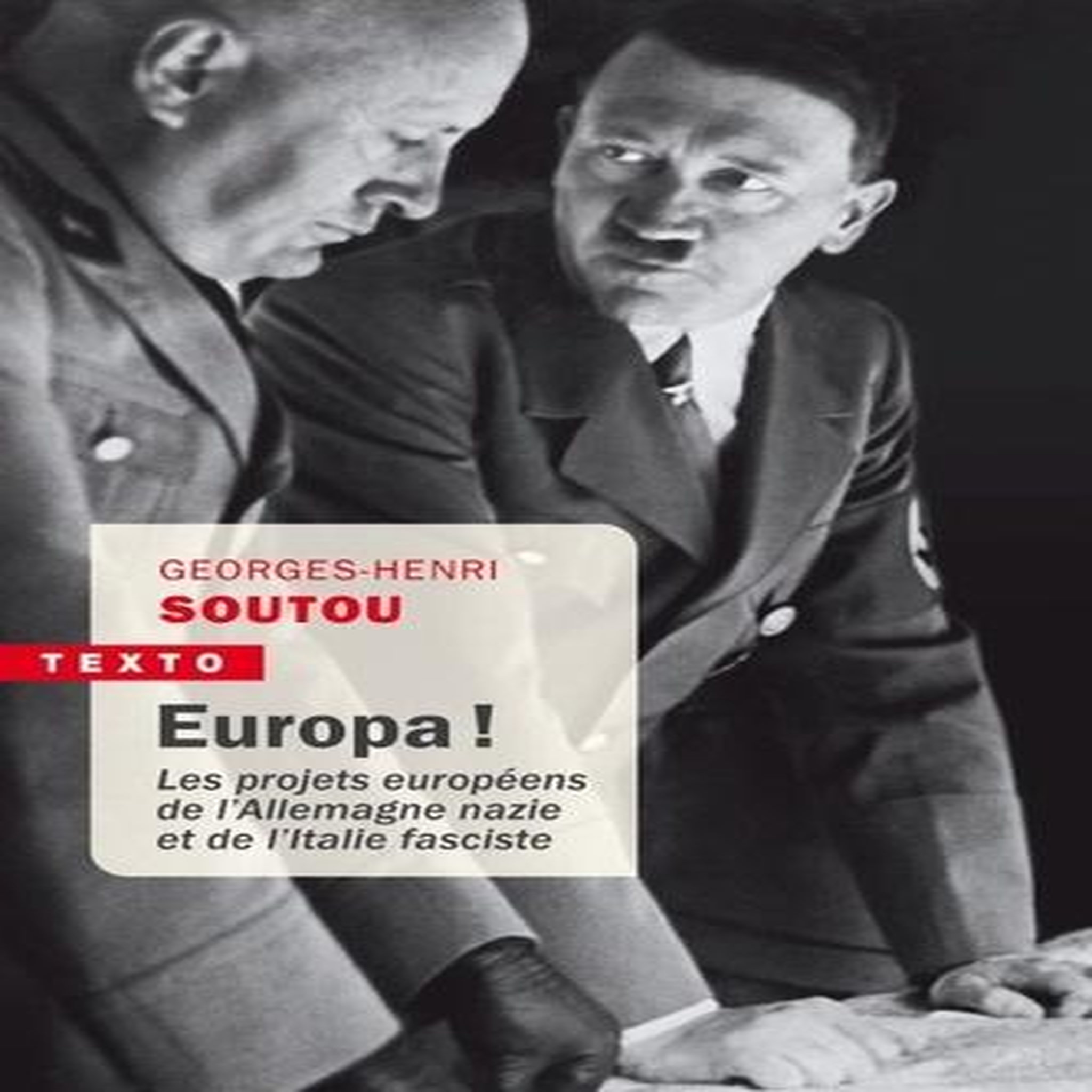 EUROPA ! LES PROJETS EUROPEENS DE L'ALLEMAGNE NAZIE ET DE L'ITALIE FASCISTE, Soutou Georges-Henri