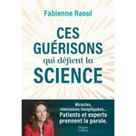 CES GUERISONS QUI DEFIENT LA SCIENCE, Raoul Fabienne