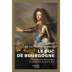 LE DUC DE BOURGOGNE. PROMESSES ET MIRAGES DU PETIT-FILS DE LOUIS XIV, La Rochefoucauld Jean de