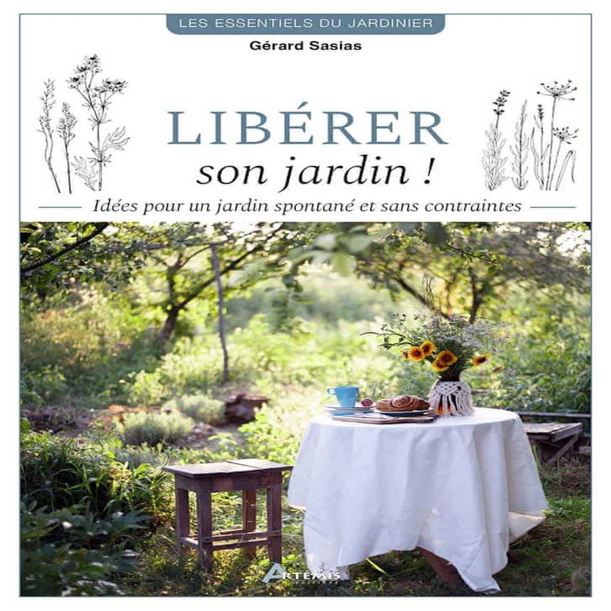 LIBERER SON JARDIN ! IDEES POUR UN JARDIN SPONTANE ET SANS CONTRAINTES, Sasias Gérard