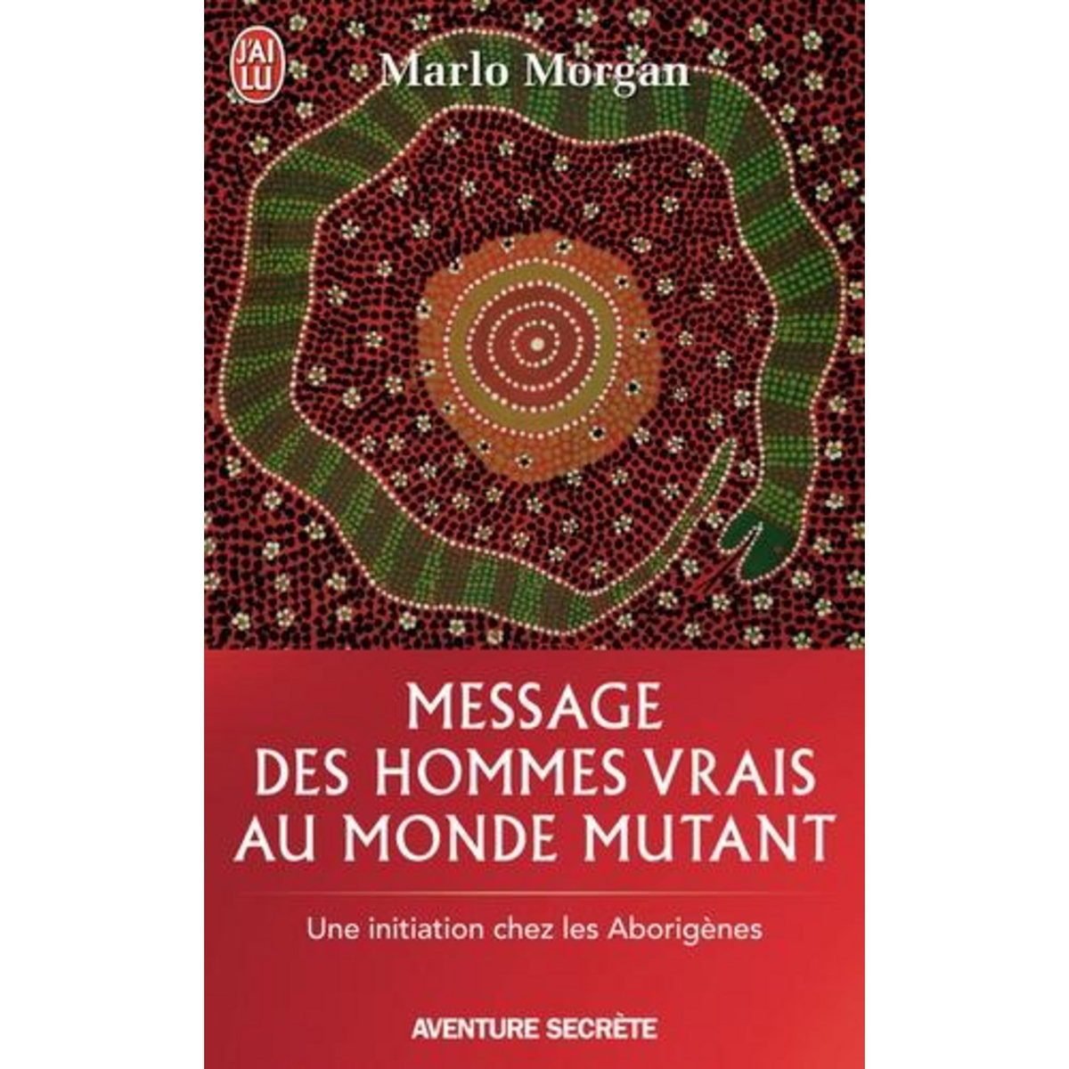 MESSAGE DES HOMMES VRAIS AU MONDE MUTANT. UNE INITIATION CHEZ LES ABORIGENES, Morgan Marlo