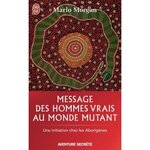 MESSAGE DES HOMMES VRAIS AU MONDE MUTANT. UNE INITIATION CHEZ LES ABORIGENES, Morgan Marlo
