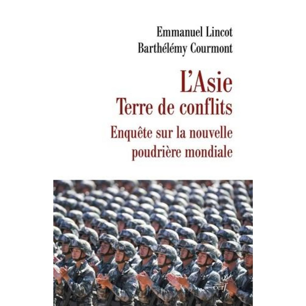 L'ASIE, TERRE DE CONFLITS. ENQUETE SUR LA NOUVELLE POUDRIERE MONDIALE, Lincot Emmanuel