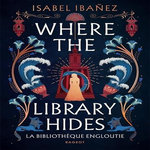 WHERE THE LIBRARY HIDES. LA BIBLIOTHEQUE ENGLOUTIE, Ibañez Isabel