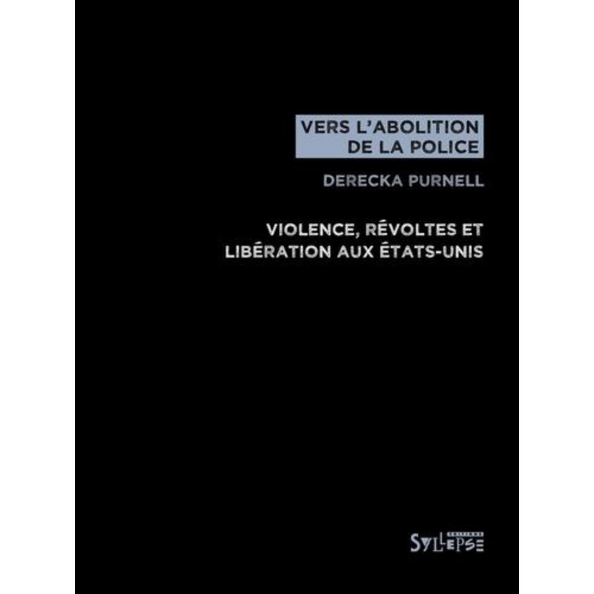 VERS L'ABOLITION DE LA POLICE. VIOLENCE, REVOLTE ET LIBERATION AUX ETATS-UNIS, EDITION EN ANGLAIS, Purnell Derecka