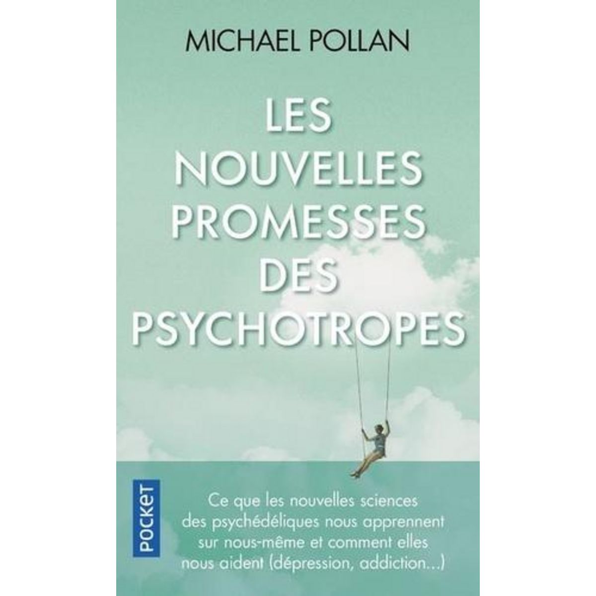 LES NOUVELLES PROMESSES DES PSYCHOTROPES. CE QUE LE LSD ET LA PSILOCYBINE NOUS APPRENNENT SUR NOUS-MEME, LA CONSCIENCE, LA MORT, LES ADDICTIONS ET LA DEPRESSION, Pollan Michael