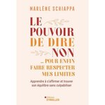 LE POUVOIR DE DIRE NON... POUR ENFIN FAIRE RESPECTER MES LIMITES. APPRENDRE A S'AFFIRMER ET TROUVER SON EQUILIBRE SANS CULPABILISER, Schiappa Marlène
