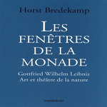 LES FENETRES DE LA MONADE. GOTTFRIED WILHELM LEIBNIZ - ART ET THEATRE DE LA NATURE, Bredekamp Horst