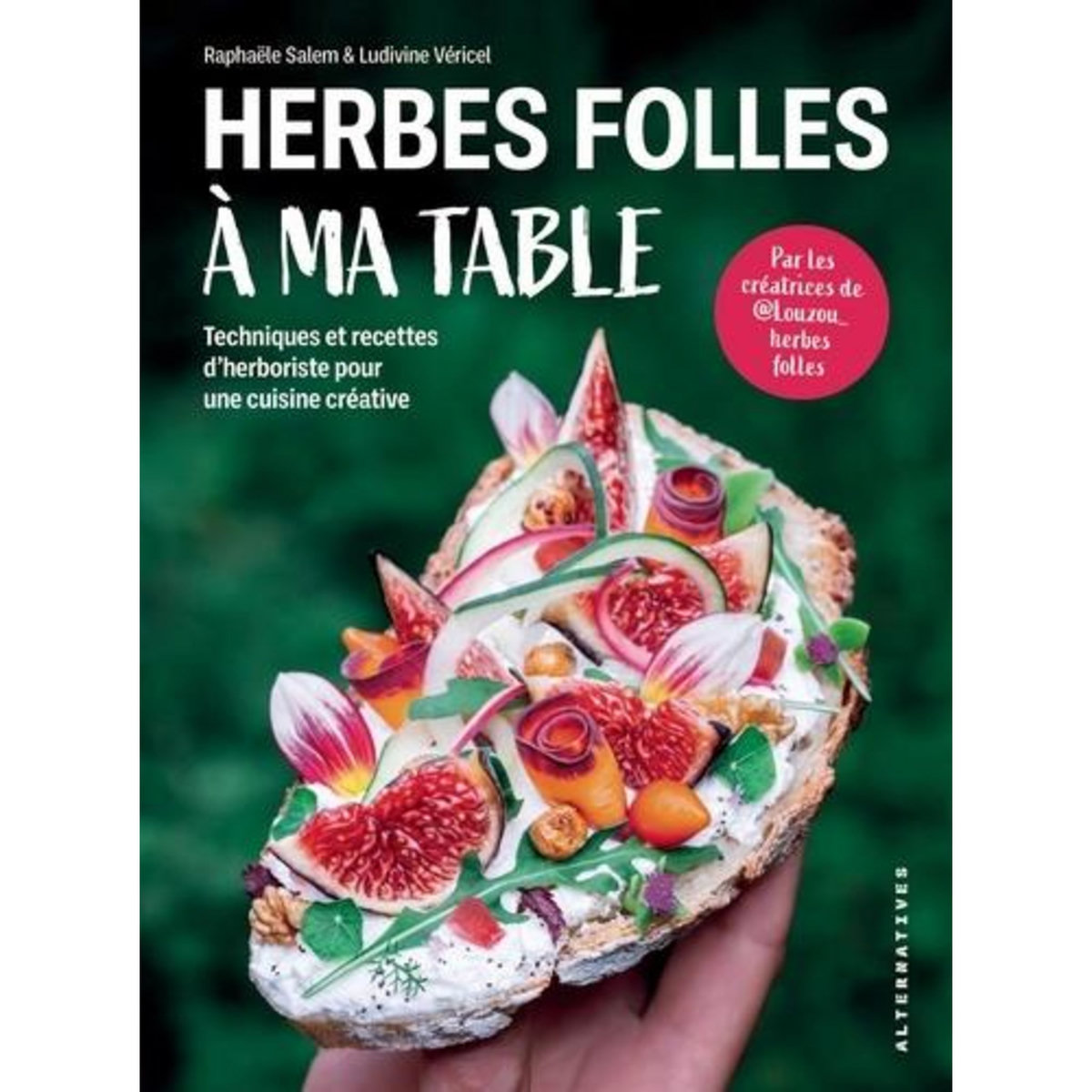 HERBES FOLLES A MA TABLE. TECHNIQUES ET RECETTES D'HERBORISTE POUR UNE CUISINE CREATIVE, Salem Raphaël