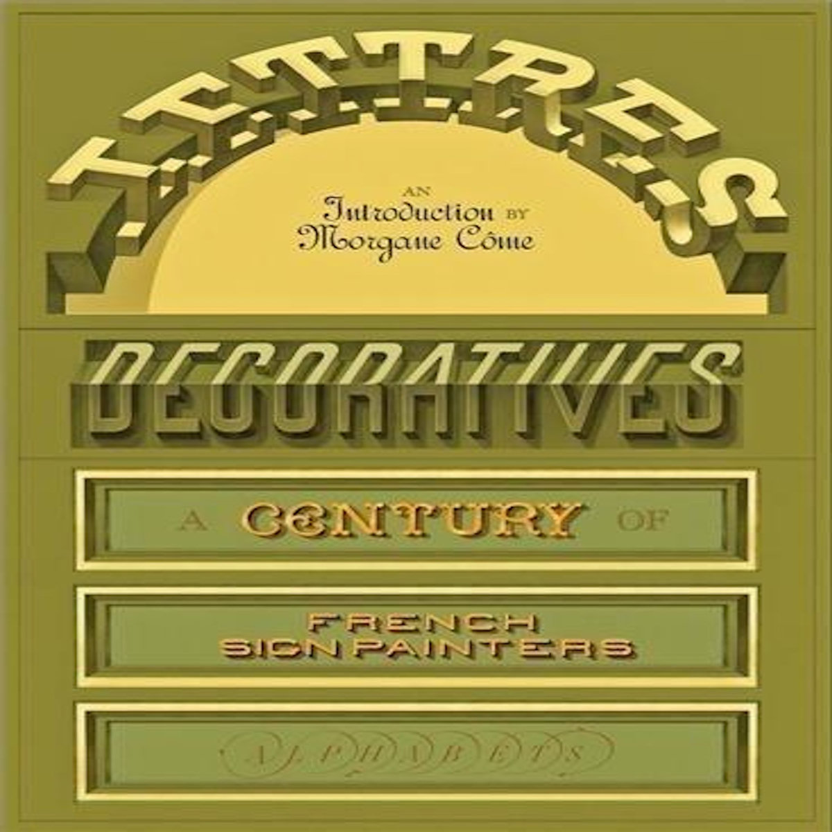 LETTRES DECORATIVES. A CENTURY OF FRENCH SIGN PAINTERS ALPHABETS, EDITION EN ANGLAIS, Côme Morgane