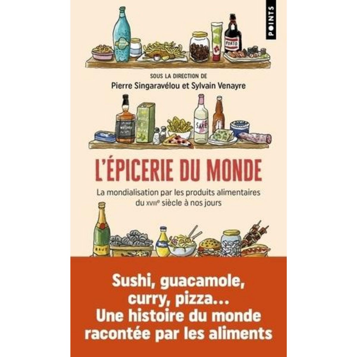 L'EPICERIE DU MONDE. LA MONDIALISATION PAR LES PRODUITS ALIMENTAIRES DU XVIIIE SIECLE A NOS JOURS, Singaravélou Pierre