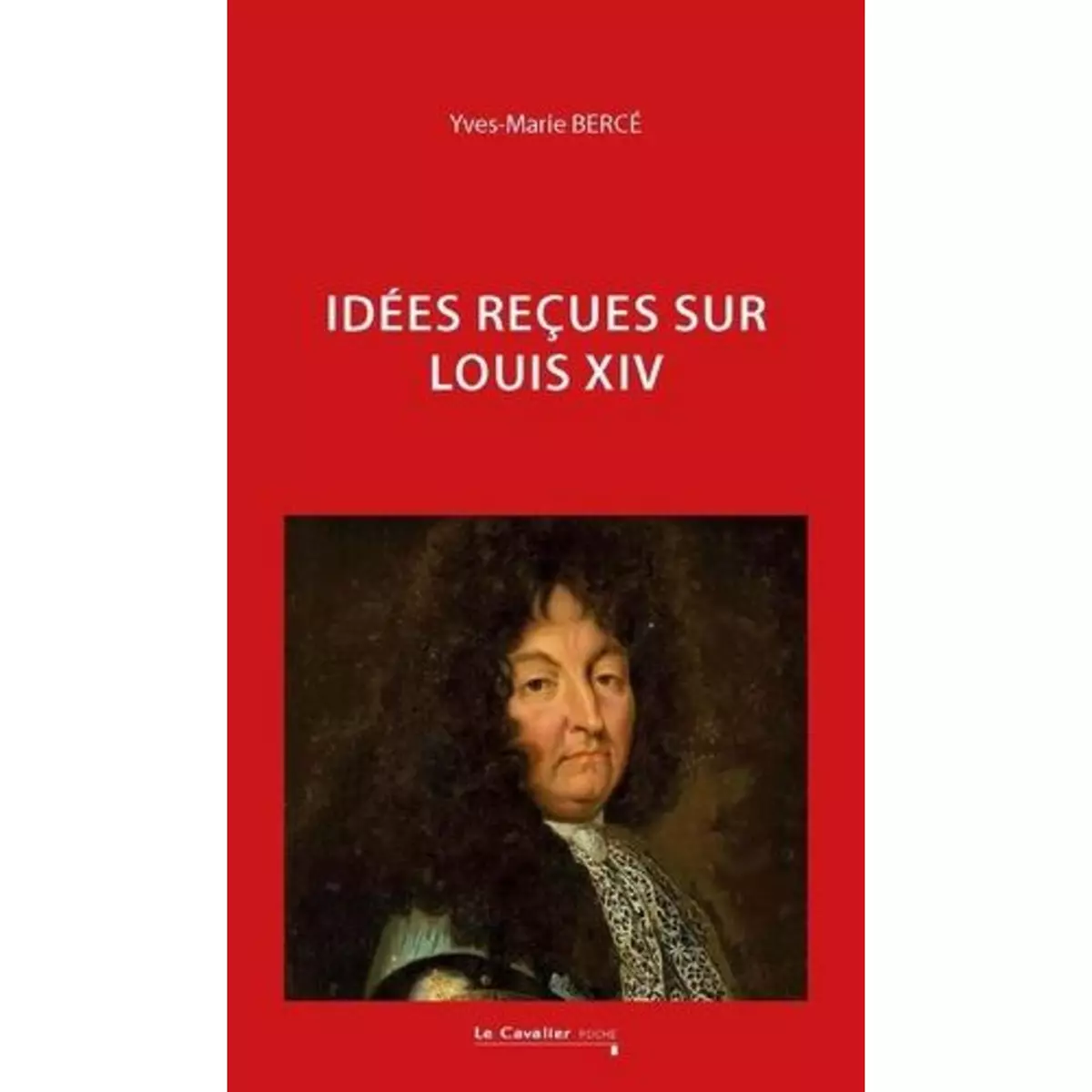  IDEES RECUES SUR LOUIS XIV, Bercé Yves-Marie
