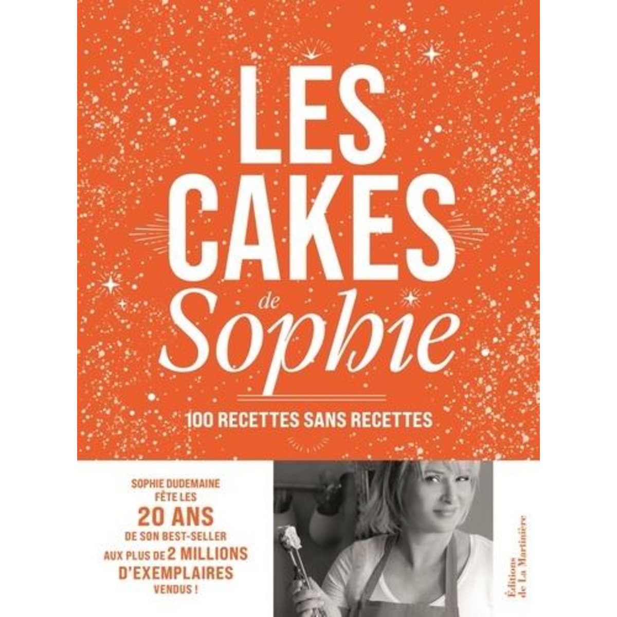 LES CAKES DE SOPHIE. 100 RECETTES SANS RECETTES, Dudemaine Sophie
