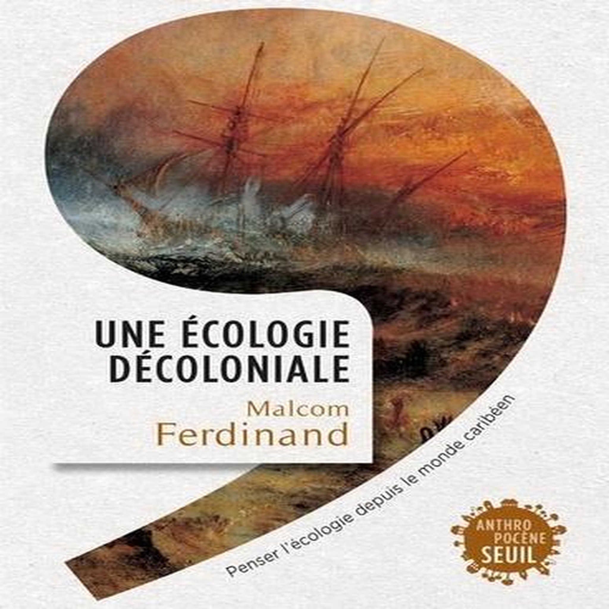 UNE ECOLOGIE DECOLONIALE. PENSER L'ECOLOGIE DEPUIS LE MONDE CARIBEEN, Ferdinand Malcom