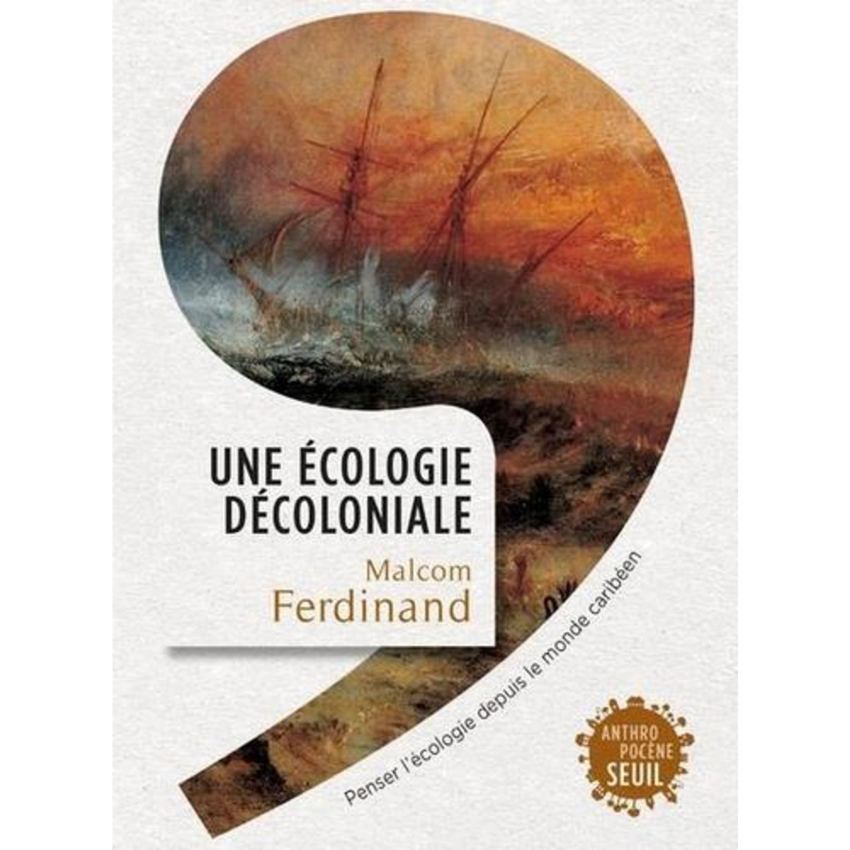 UNE ECOLOGIE DECOLONIALE. PENSER L'ECOLOGIE DEPUIS LE MONDE CARIBEEN, Ferdinand Malcom