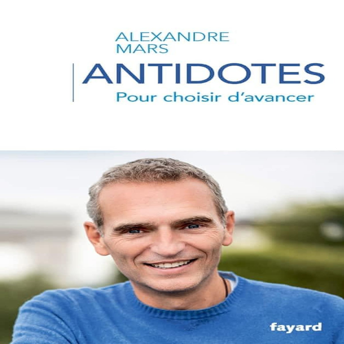 ANTIDOTES. POUR CHOISIR D'AVANCER, Mars Alexandre