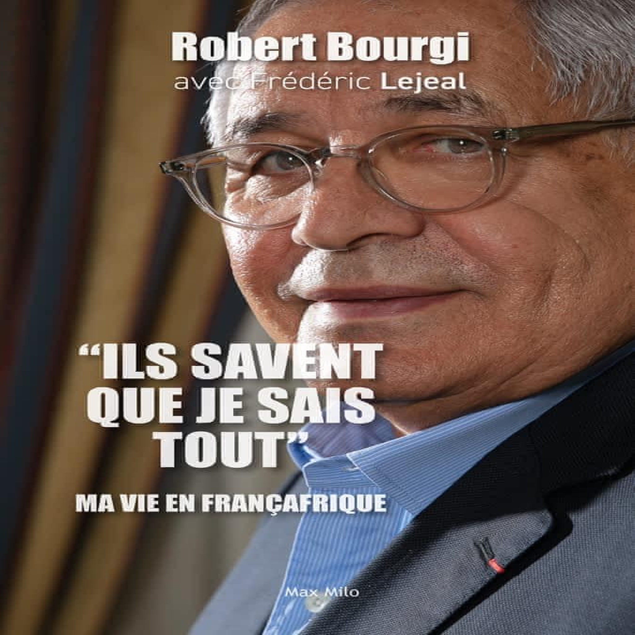 ILS SAVENT QUE JE SAIS TOUT . MA VIE EN FRANCAFRIQUE, Bourgi Robert