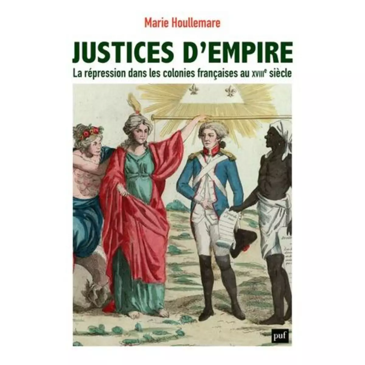  JUSTICES D'EMPIRE. LA REPRESSION DANS LES COLONIES FRANCAISES AU XVIIIE SIECLE, Houllemare Marie