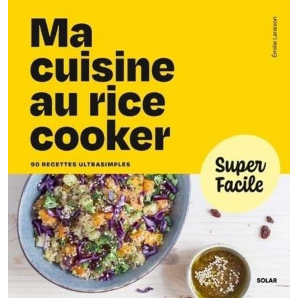 MA CUISINE AU RICE COOKER. 90 RECETTES ULTRASIMPLES, Laraison Emilie