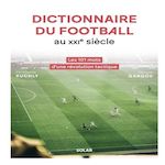 DICTIONNAIRE DU FOOTBALL AU XXIE SIECLE. LES 101 MOTS D'UNE REVOLUTION TACTIQUE, Kuchly Christophe