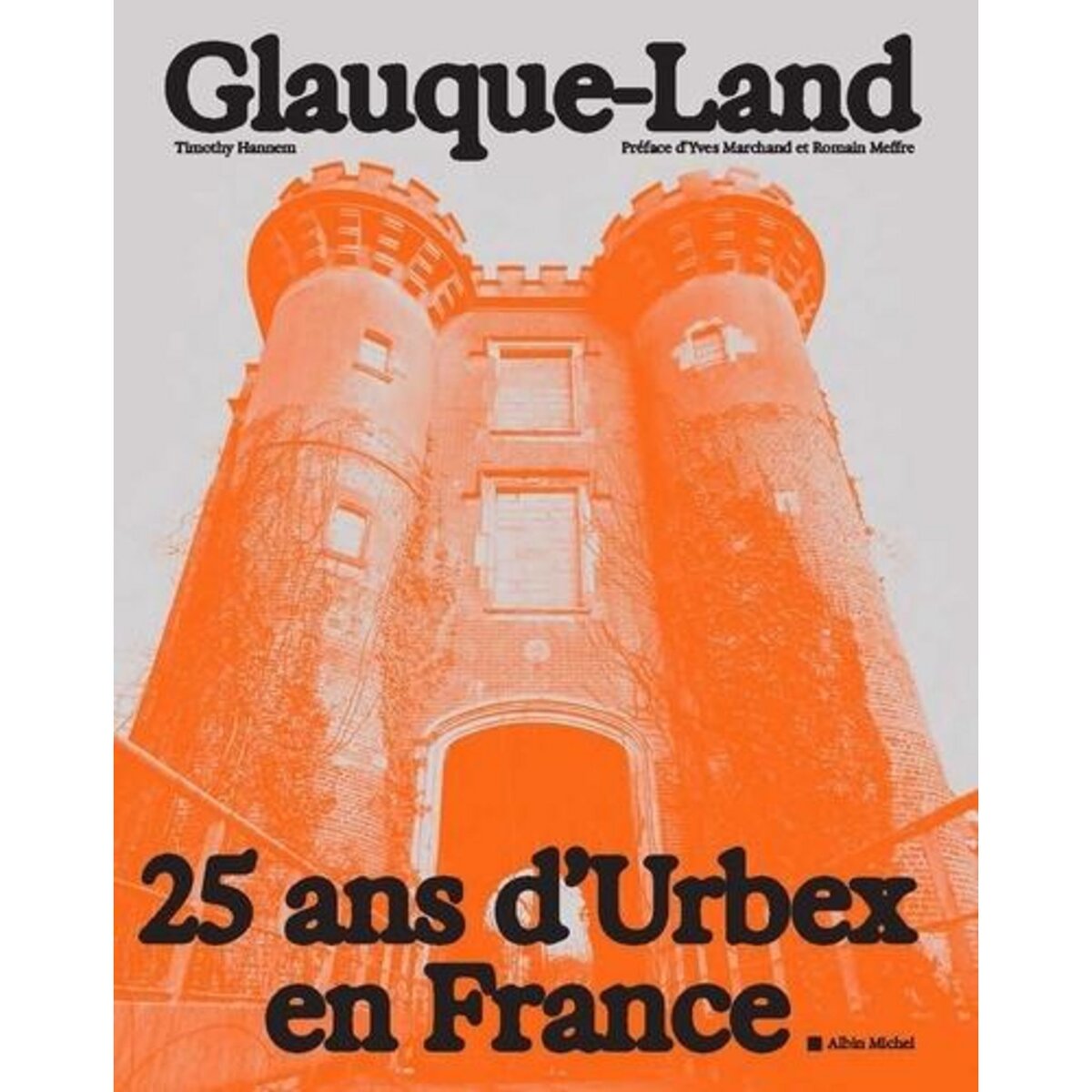  GLAUQUE-LAND. 25 ANS D'URBEX EN FRANCE, Hannem Timothy