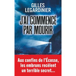 J'AI COMMENCE PAR MOURIR, Legardinier Gilles