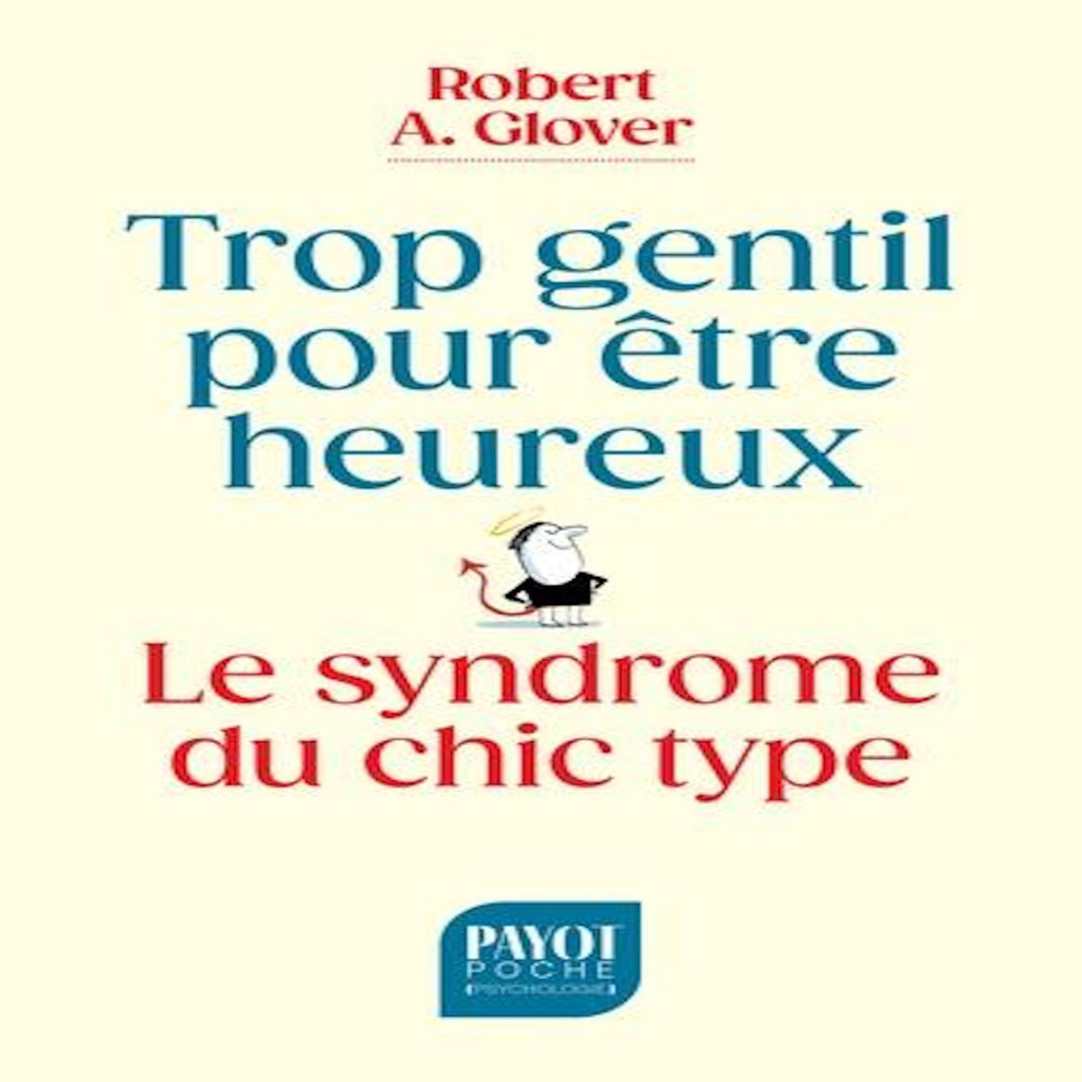 TROP GENTIL POUR ETRE HEUREUX. LE SYNDROME DU CHIC TYPE, Glover Robert-A