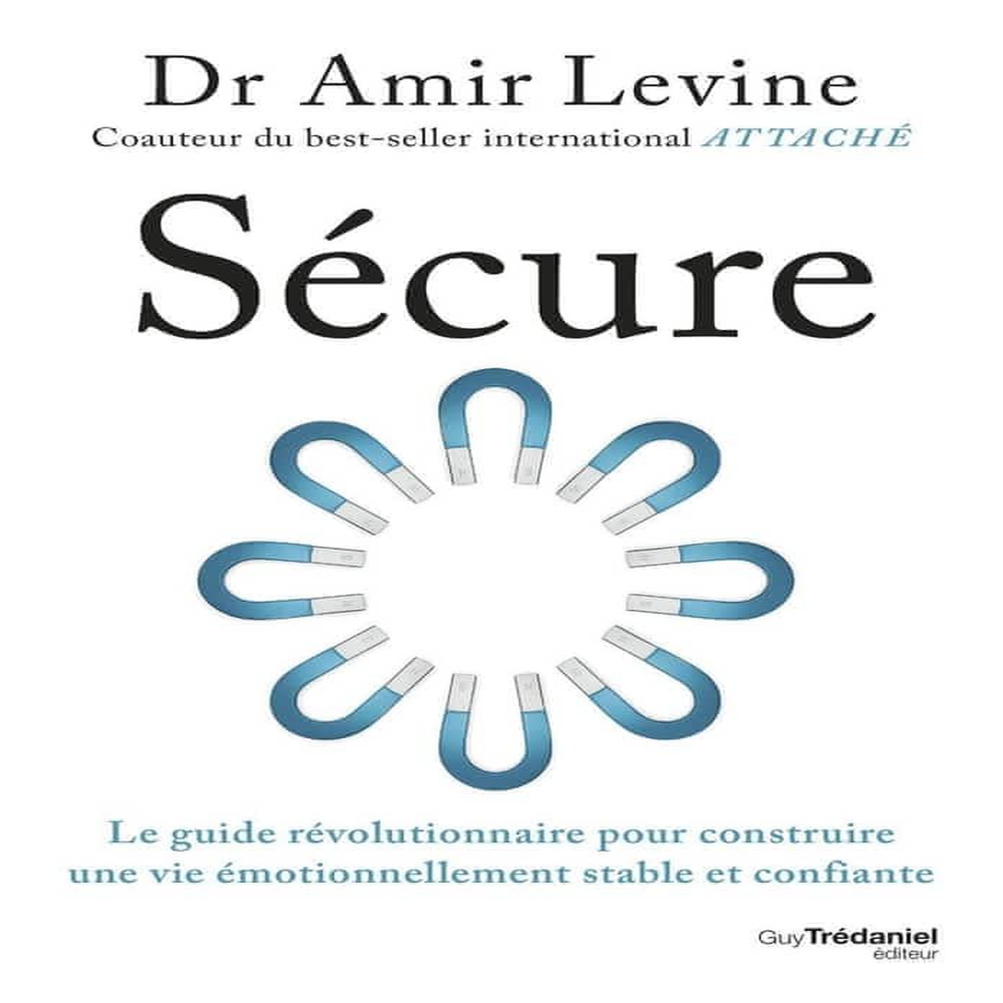 SECURE. LE GUIDE REVOLUTIONNAIRE POUR CONSTRUIRE UNE VIE EMOTIONNELLEMENT STABLE ET CONFIANTE, Levine Amir