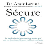 SECURE. LE GUIDE REVOLUTIONNAIRE POUR CONSTRUIRE UNE VIE EMOTIONNELLEMENT STABLE ET CONFIANTE, Levine Amir