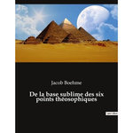 DE LA BASE SUBLIME DES SIX POINTS THEOSOPHIQUES, Boehme Jacob