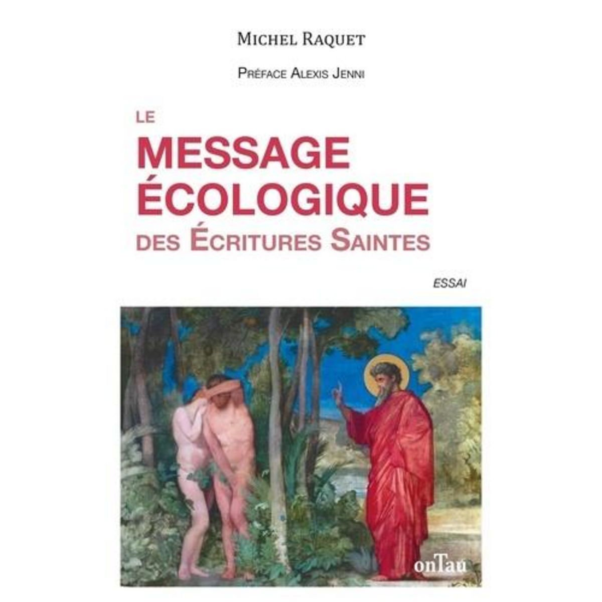 LE MESSAGE ECOLOGIQUE DES ECRITURES SAINTES. AIMER, RESPECTER ET PRESERVER LA CREATION, Raquet Michel