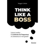 THINK LIKE A BOSS. LAISSEZ TOMBER LE SYNDROME DE L'IMPOSTEUR ET COMMENCEZ A VOIR GRAND !, Colette Maggie