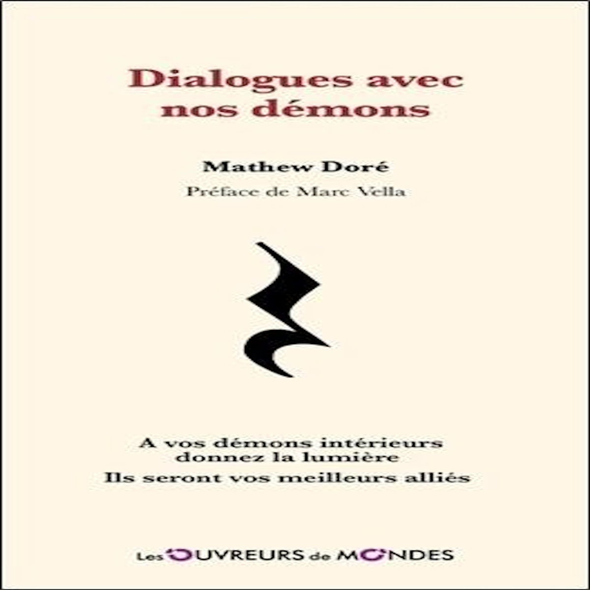 DIALOGUES AVEC NOS DEMONS. A VOS DEMONS INTERIEURS DONNEZ LA LUMIERE, ILS SERONT VOS MEILLEURS ALLIES, Doré Mathew
