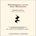 DIALOGUES AVEC NOS DEMONS. A VOS DEMONS INTERIEURS DONNEZ LA LUMIERE, ILS SERONT VOS MEILLEURS ALLIES, Doré Mathew