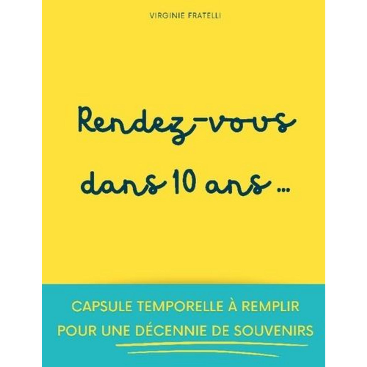 RENDEZ-VOUS DANS 10 ANS. CAPSULE TEMPORELLE A REMPLIR POUR UNE DECENNIE DE SOUVENIRS, Fratelli Virginie