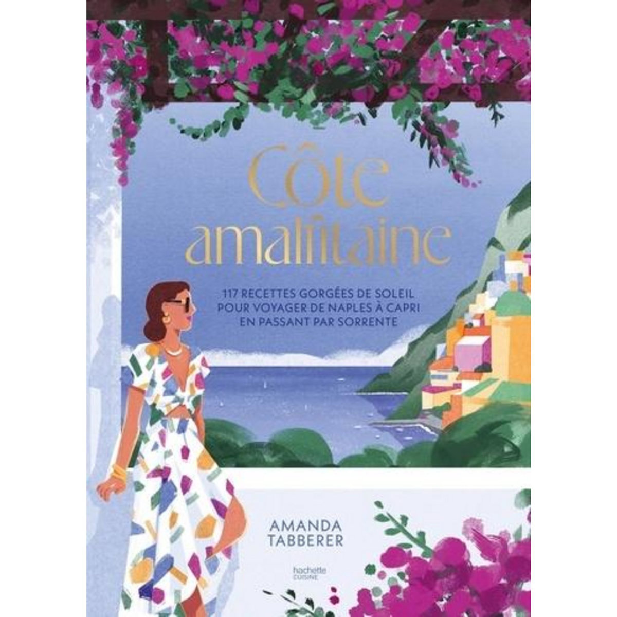 COTE AMALFITAINE. 117 RECETTES GORGEES DE SOLEIL POUR VOYAGER DE NAPLES A CAPRI EN PASSANT PAR SORRENTE, Tabberer Amanda