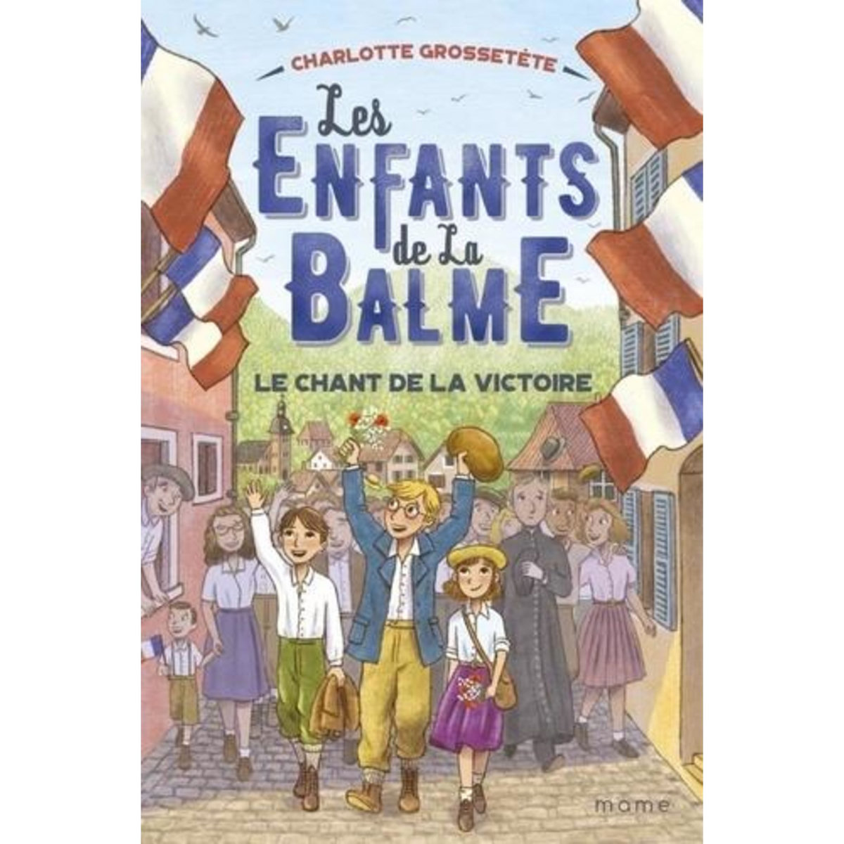 LES ENFANTS DE LA BALME TOME 6 : LE CHANT DE LA VICTOIRE, Grossetête Charlotte