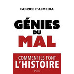 GENIES DU MAL. COMMENT ILS FONT L'HISTOIRE, Almeida Fabrice d'