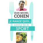 JE MANGE QUOI... QUAND JE FAIS DU SPORT. LE GUIDE PRATIQUE COMPLET POUR ETRE EN BONNE SANTE, Cohen Jean-Michel