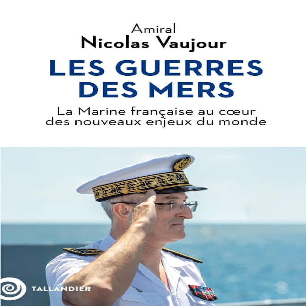 LES GUERRES DES MERS. LA MARINE FRANCAISE AU COEUR DES NOUVEAUX ENJEUX DU MONDE, Vaujour Nicolas