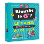 BIENTOT LA 6E ! LE SUPER GUIDE D'ENTREE AU COLLEGE, Mathivet Eric