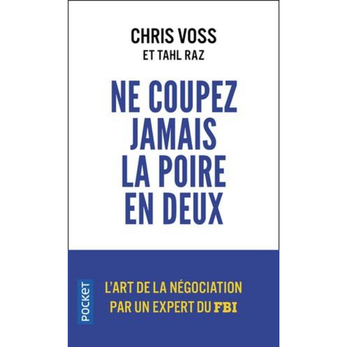 NE COUPEZ JAMAIS LA POIRE EN DEUX. UN MANUEL REDOUTABLE POUR NEGOCIER GAGNANT PAR UN NEGOCIATEUR DU FBI, Voss Chris