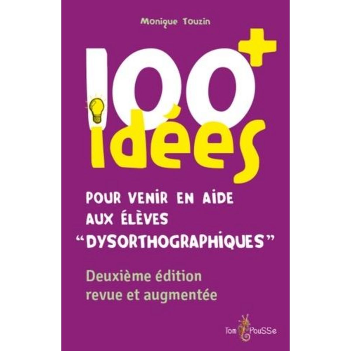 100+ IDEES POUR VENIR EN AIDE AUX ELEVES  DYSORTHOGRAPHIQUES . 2E EDITION REVUE ET AUGMENTEE, Touzin Monique