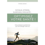 FATIGUE, STRESS, SURPOIDS, IMMUNITE... OPTIMISEZ VOTRE SANTE ! CINQ PRATIQUES QUOTIDIENNES QUI VONT CHANGER VOTRE VIE, Jansson Andreas