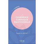 LA COHERENCE CARDIAQUE EMOTIONNELLE. GAGNEZ EN SERENITE !, Lacroix Guy