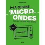 MA CUISINE AU MICRO-ONDES. 100 RECETTES SANS PRISE DE TETE, Cérou Céline de